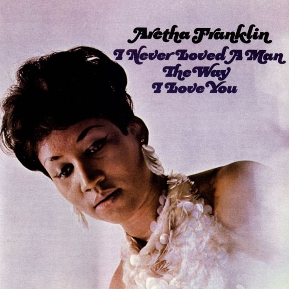 Aretha Franklin | I Never Loved A Man The Way I